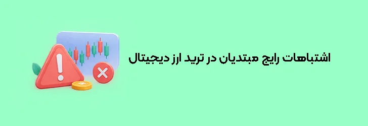 اشتباهات رایج مبتدیان در ترید ارز دیجیتال